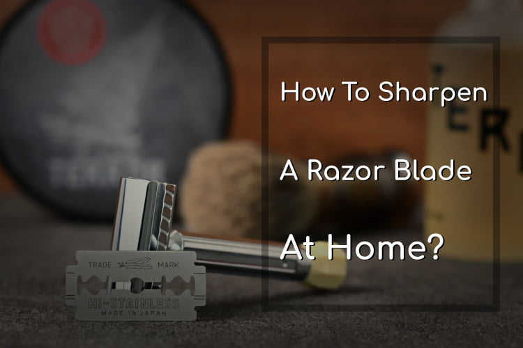 How To Sharpen a Razor Blade at Home