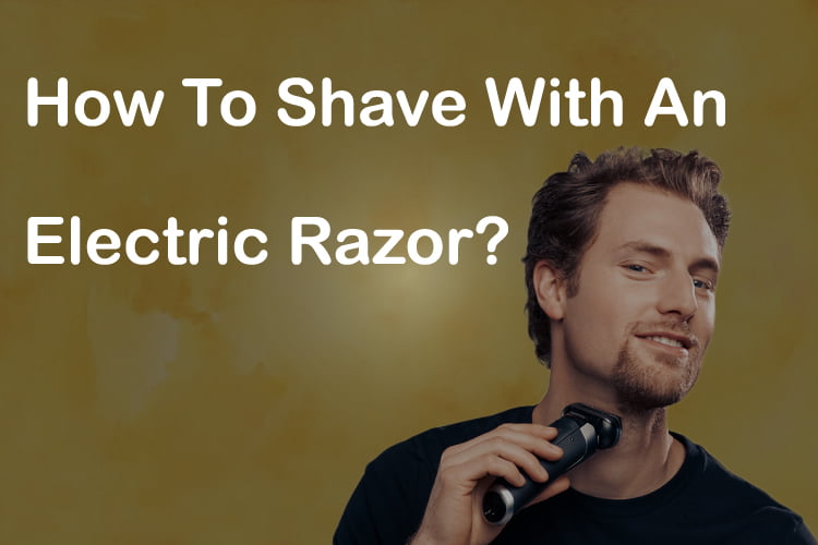 How To Shave with An Electric Razor