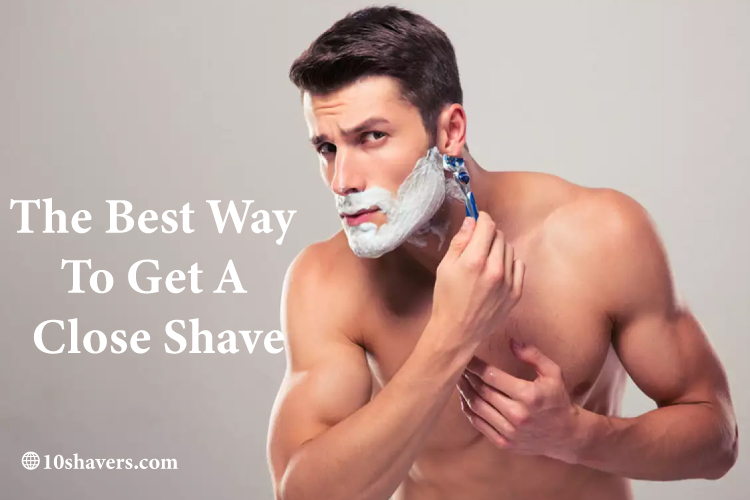 The Best Way to Get a Close Shave
