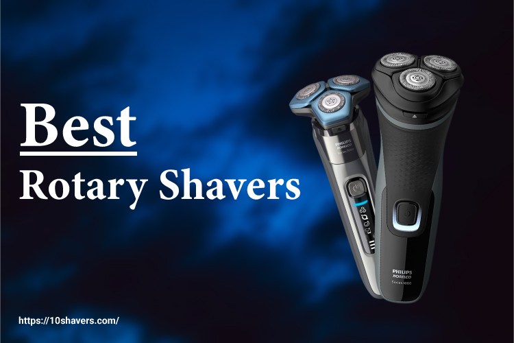 Best Rotary Shavers for Men – More Comfortable and Less Irritation